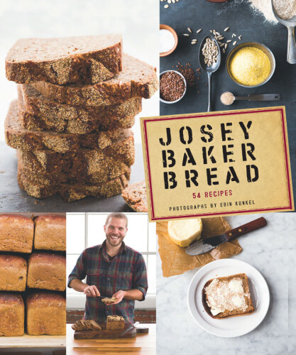 Josey Baker Bread: Get Baking—Make Awesome Bread—Share the Loaves