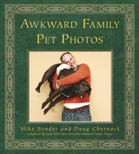 Awkward Family Pet Photos. by Mike Bender, Doug Chernack