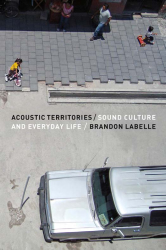 Acoustic Territories: Sound Culture and Everyday Life