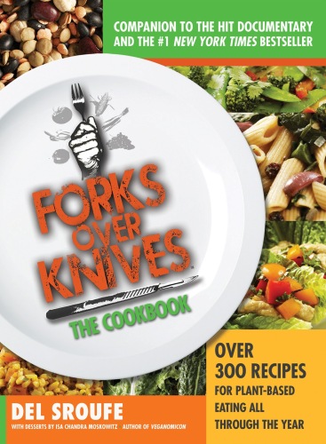 Forks Over Knives - The Cookbook: Over 300 Recipes for Plant-Based Eating All Through the Year