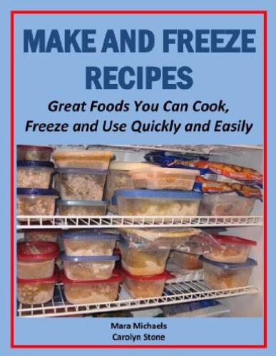 Make and Freeze Recipes: Great Foods You Can Cook, Freeze, and Use Quickly and Easily