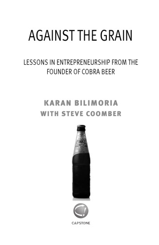 Against the grain : lessons in entrepreneurship from the founder of Cobra Beer