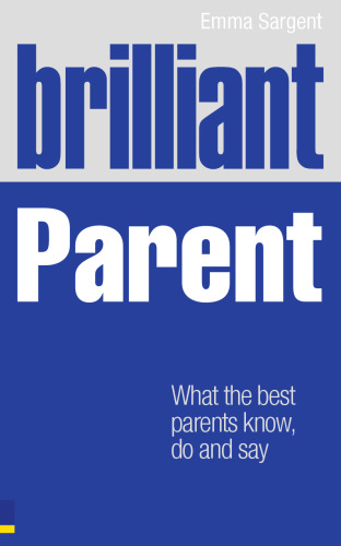 Brilliant parent : what the best parents know, do and say