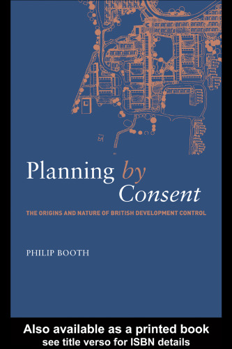 Planning by consent : the origins and nature of British developmental control