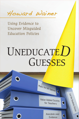 Uneducated guesses : using evidence to uncover misguided education policies