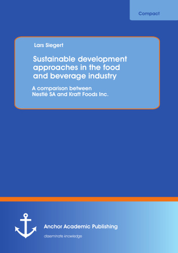 Sustainable development approaches in the food and beverage industry : a comparison between nestl©♭ SA and Kraft Foods Inc