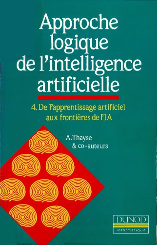 Approche logique de l'intelligence artificielle  Tome 4 : De l'apprentissage artificiel aux frontières de l'IA