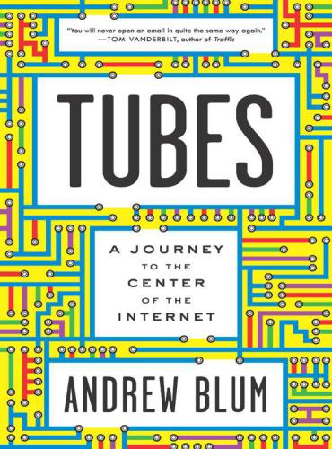 Tubes: A Journey to the Center of the Internet