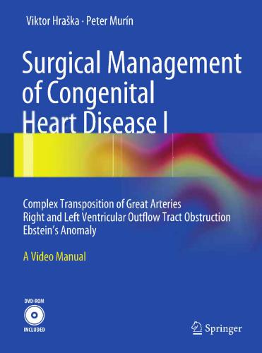 Surgical Management of Congenital Heart Disease I: Complex Transposition of Great Arteries // Right and Left Ventricular Outflow Tract Obstruction // Ebstein´s Anomaly // A Video Manual