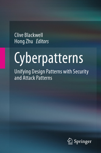 Cyberpatterns: Unifying Design Patterns with Security and Attack Patterns