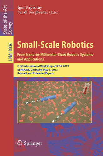 Small-Scale Robotics. From Nano-to-Millimeter-Sized Robotic Systems and Applications: First International Workshop at ICRA 2013, Karlsruhe, Germany, May 6, 2013, Revised and Extended Papers