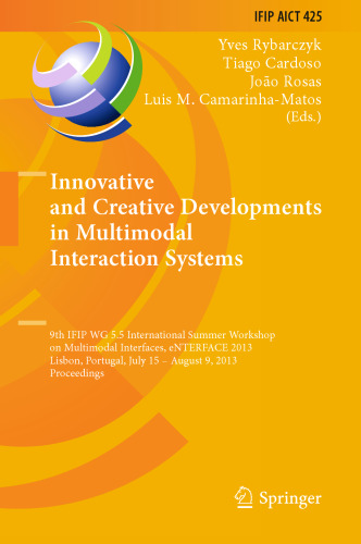 Innovative and Creative Developments in Multimodal Interaction Systems: 9th IFIP WG 5.5 International Summer Workshop on Multimodal Interfaces, eNTERFACE 2013, Lisbon, Portugal, July 15 – August 9, 2013. Proceedings