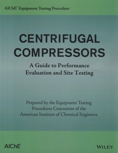 AIChE Equipment Testing Procedure - Centrifugal Compressors : A Guide to Performance Evaluation and Site Testing