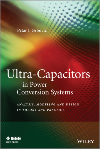 Ultra-Capacitors in Power Conversion Systems : Analysis, Modeling and Design in Theory and Practice