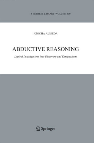 Abductive Reasoning: Logical Investigations into Discovery and Explanation