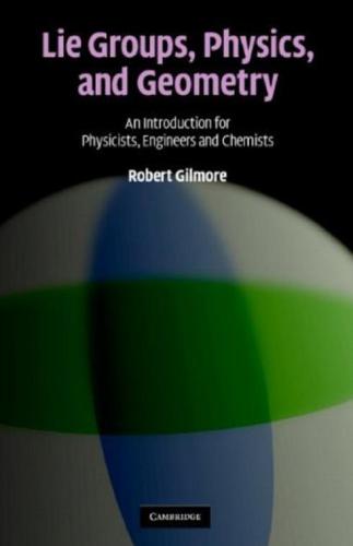 Lie groups, physics, and geometry : an introduction for physicists, engineers and chemists