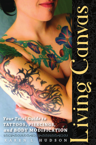 Living canvas : your total guide to tattoos, piercing, and body modification