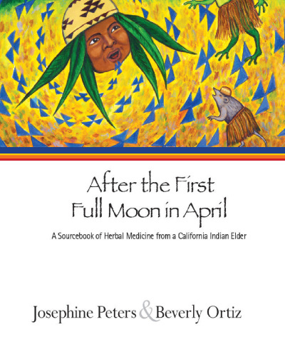 After the first full moon in April : a sourcebook of herbal medicine from a California Indian elder