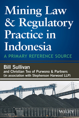 Mining Law & Regulatory Practice in Indonesia: A Primary Reference Source