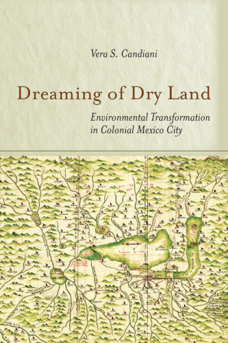 Dreaming of Dry Land: Environmental Transformation in Colonial Mexico City