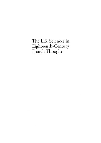 The Life Sciences in Eighteenth-Century French Thought
 ISBN-10: 0804725780 ; ISBN-13: 978-0804725781