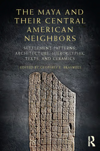 The Maya and Their Central American Neighbors: Settlement Patterns, Architecture, Hieroglyphic Texts and Ceramics