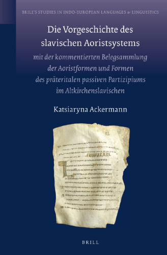 Die Vorgeschichte des slavischen Aoristsystems, mit der kommentierten Belegsammlung der Aoristformen und Formen des präteritalen passiven Partizipiums im Altkirchenslavischen