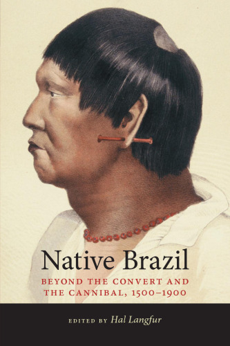 Native Brazil: Beyond the Convert and the Cannibal, 1500-1900