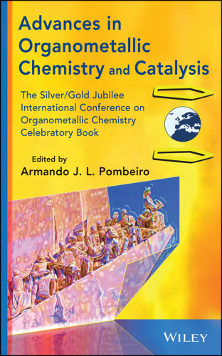 Advances in Organometallic Chemistry and Catalysis: The Silver / Gold Jubilee International Conference on Organometallic Chemistry Celebratory Book