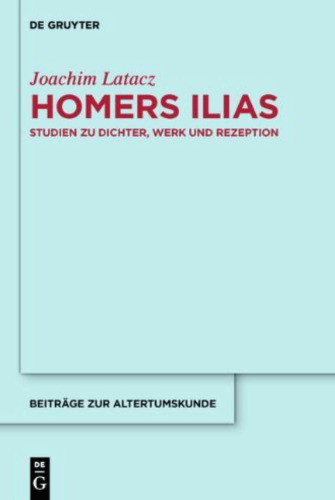 Homers Ilias: Studien zu Dichter, Werk und Rezeption