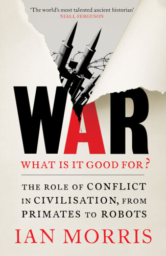 War! What Is It Good For?: Conflict and the Progress of Civilization from Primates to Robots