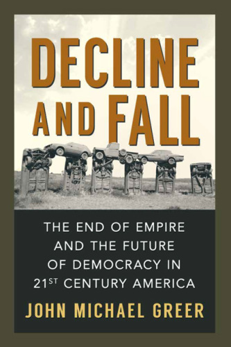 Decline and Fall: The End of Empire and the Future of Democracy in 21st Century America