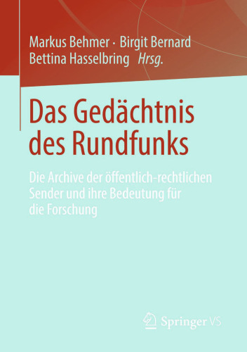 Das Gedächtnis des Rundfunks: Die Archive der öffentlich-rechtlichen Sender und ihre Bedeutung für die Forschung