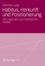 Habitus, Herkunft und Positionierung: Die Logik des journalistischen Feldes