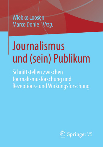 Journalismus und (sein) Publikum: Schnittstellen zwischen Journalismusforschung und Rezeptions- und Wirkungsforschung