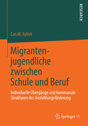 Migrantenjugendliche zwischen Schule und Beruf: Individuelle Übergänge und kommunale Strukturen der Ausbildungsförderung