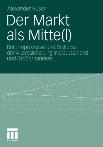 Der Markt als Mitte(l): Reformprozesse und Diskurse der Alterssicherung in Deutschland und Großbritannien