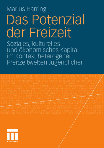 Das Potenzial der Freizeit: Soziales, kulturelles und ökonomisches Kapital im Kontext heterogener Freitzeitwelten Jugendlicher