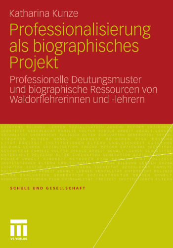 Professionalisierung als biographisches Projekt: Professionelle Deutungsmuster und biographische Ressourcen von Waldorflehrerinnen und -lehrern