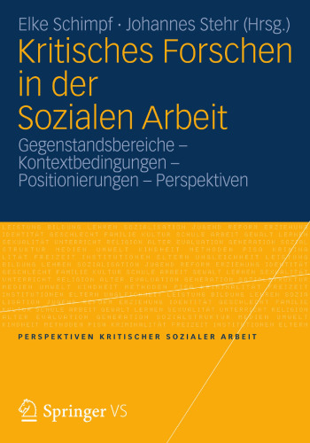 Kritisches Forschen in der Sozialen Arbeit: Gegenstandsbereiche – Kontextbedingungen – Positionierungen – Perspektiven