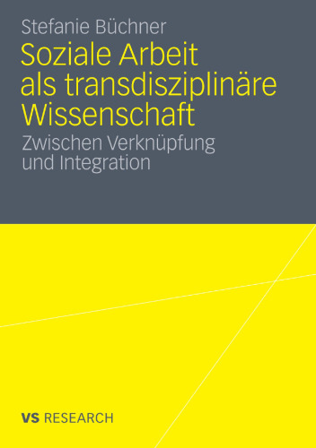 Soziale Arbeit als transdisziplinäre Wissenschaft: Zwischen Verknüpfung und Integration