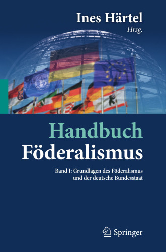 Handbuch Föderalismus - Föderalismus als demokratische Rechtsordnung und Rechtskultur in Deutschland, Europa und der Welt: Band I: Grundlagen des Föderalismus und der deutsche Bundesstaat