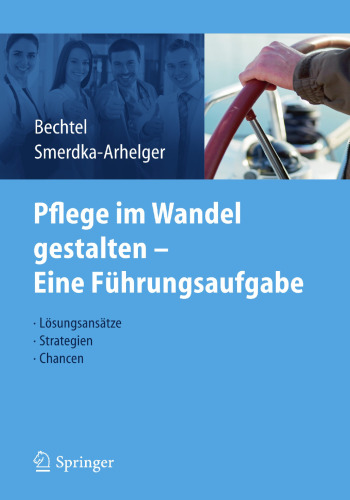 Pflege im Wandel gestalten – Eine Führungsaufgabe: Lösungsansätze, Strategien, Chancen