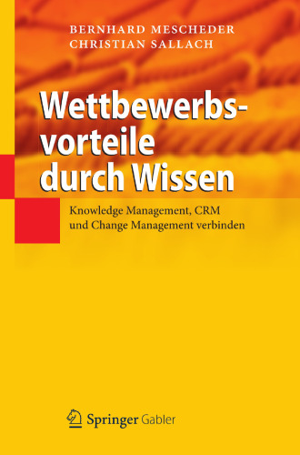 Wettbewerbsvorteile durch Wissen: Knowledge Management, CRM und Change Management verbinden