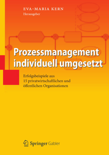 Prozessmanagement individuell umgesetzt: Erfolgsbeispiele aus 15 privatwirtschaftlichen und öffentlichen Organisationen