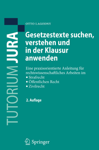 Gesetzestexte suchen, verstehen und in der Klausur anwenden: Eine praxisorientierte Anleitung für rechtswissenschaftliches Arbeiten im Strafrecht, Öffentlichen Recht, Zivilrecht