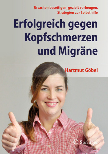 Erfolgreich gegen Kopfschmerzen und Migräne: Ursachen beseitigen, gezielt vorbeugen, Strategien zur Selbsthilfe