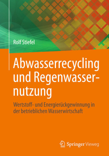 Abwasserrecycling und Regenwassernutzung: Wertstoff- und Energierückgewinnung in der betrieblichen Wasserwirtschaft