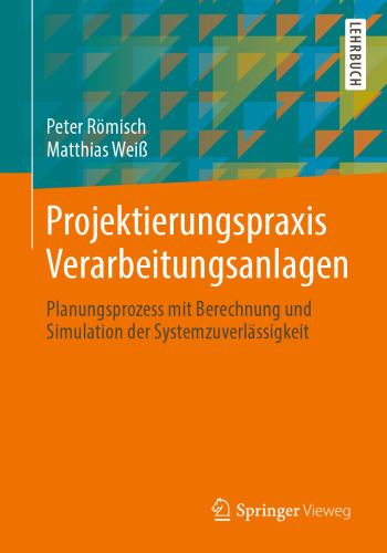 Projektierungspraxis Verarbeitungsanlagen: Planungsprozess mit Berechnung und Simulation der Systemzuverlässigkeit