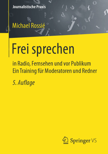 Frei sprechen: in Radio, Fernsehen und vor Publikum Ein Training für Moderatoren und Redner